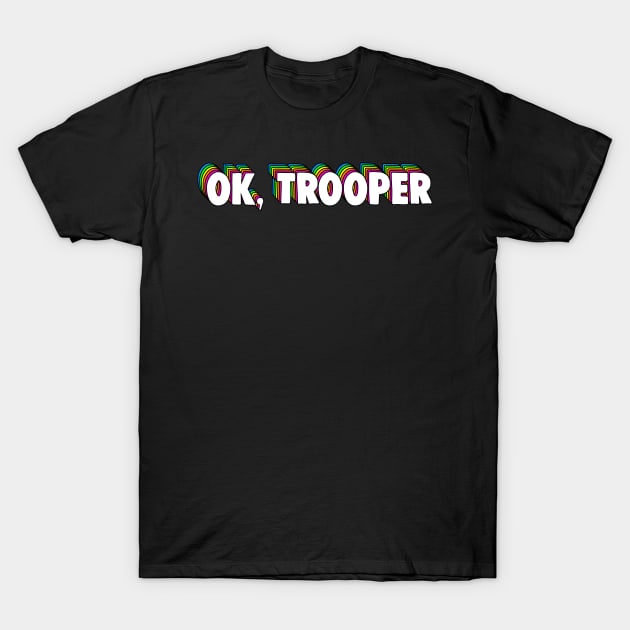 OK Trooper T-Shirt by zerobriant